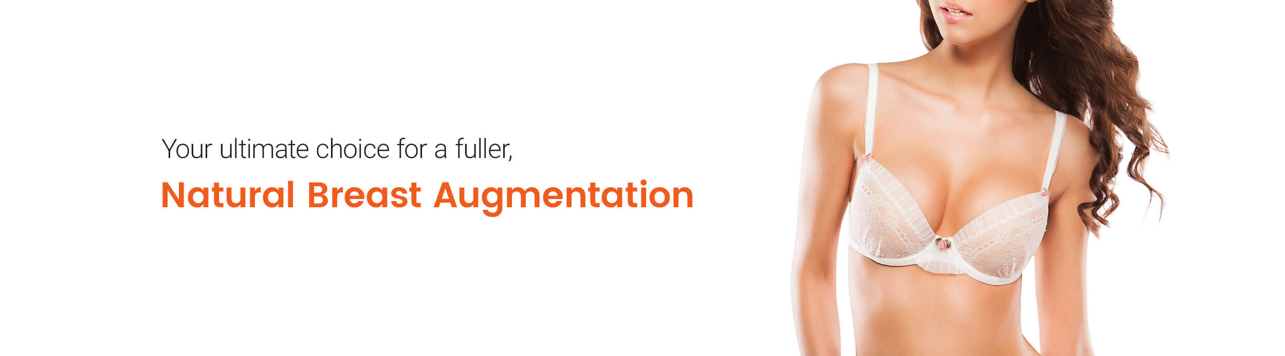 Your ultimate choice for a fuller, Natural Breast Augmentation